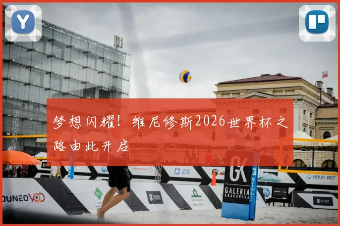梦想闪耀！维尼修斯2026世界杯之路由此开启