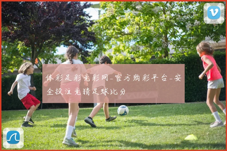 体彩足彩竞彩网_官方购彩平台_安全投注竞猜足球比分