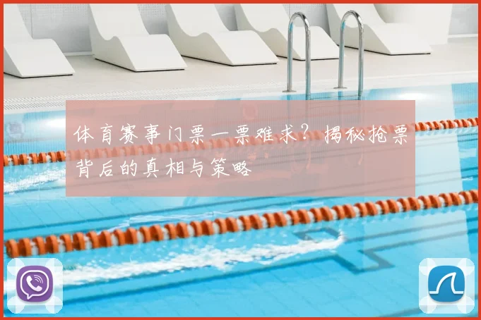 体育赛事门票一票难求？揭秘抢票背后的真相与策略