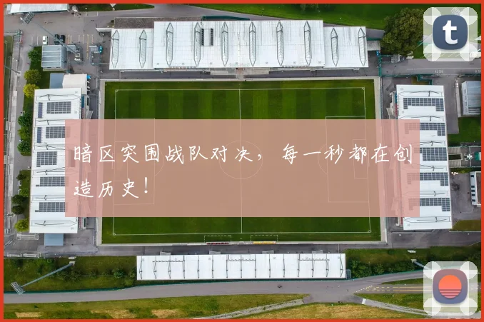 暗区突围战队对决，每一秒都在创造历史！
