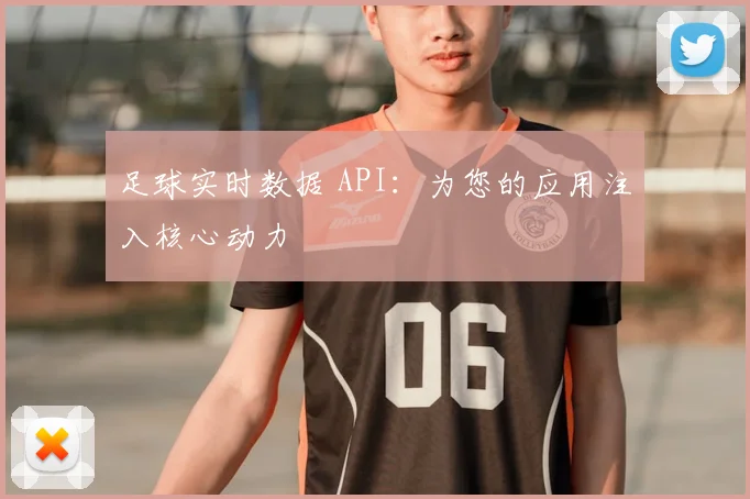 足球实时数据 API:为您的应用注入核心动力