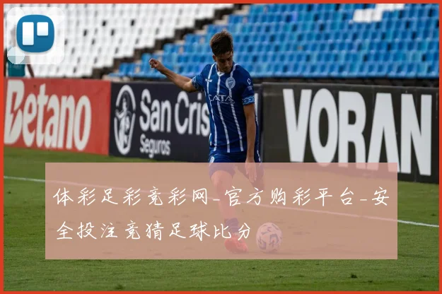 体彩足彩竞彩网_官方购彩平台_安全投注竞猜足球比分