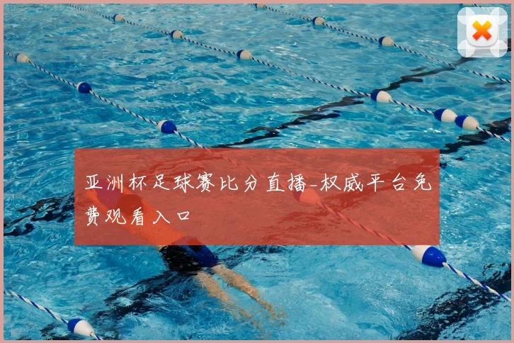 亚洲杯足球赛比分直播_权威平台免费观看入口
